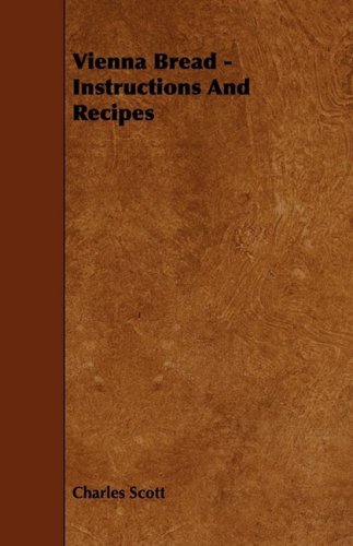 Vienna Bread - Instructions and Recipes - Charles Scott - Books - Fitts Press - 9781444607482 - March 4, 2009