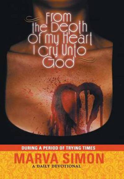 Cover for Marva Simon · From the Depth of My Heart I Cry Unto God: During a Period of Trying Times (Hardcover Book) (2013)