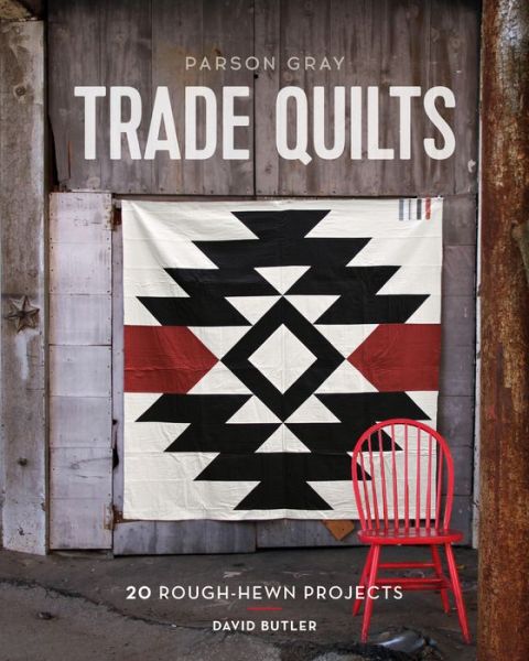 Parson Gray Trade Quilts: 20 Rough-Hewn Projects - David Butler - Bøger - Chronicle Books - 9781452134482 - 1. november 2016