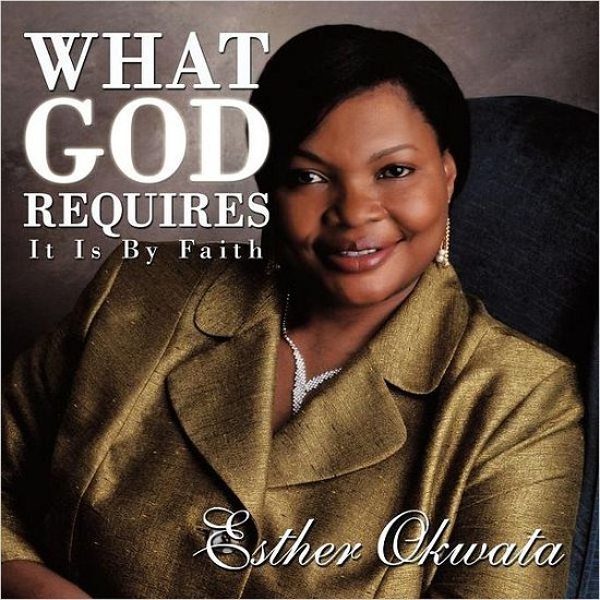 Cover for Esther Okwata · What God Requires: It is by Faith (Paperback Book) (2011)