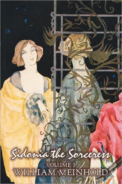 Sidonia the Sorceress, Volume I of II by Wilhelm Meinhold, Fiction, Literary, Fantasy, Horror, Fairy Tales, Folk Tales, Legends & Mythology - William Meinhold - Bøker - Aegypan - 9781463800482 - 1. juni 2011