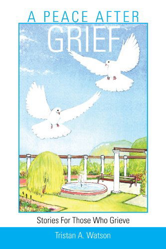 Cover for Tristan A. Watson · A Peace After Grief: Stories for Those Who Grieve (Paperback Book) (2012)