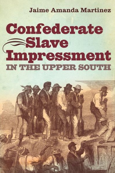 Cover for Jaime Amanda Martinez · Confederate Slave Impressment in the Upper South - Civil War America (Paperback Book) (2015)