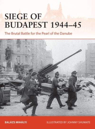 Cover for Balazs Mihalyi · Siege of Budapest 1944–45: The Brutal Battle for the Pearl of the Danube - Campaign (Paperback Bog) (2022)