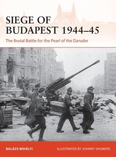 Cover for Balazs Mihalyi · Siege of Budapest 1944–45: The Brutal Battle for the Pearl of the Danube - Campaign (Pocketbok) (2022)