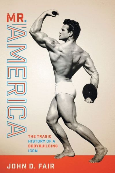 Cover for John D. Fair · Mr. America: The Tragic History of a Bodybuilding Icon - Terry and Jan Todd Series on Physical Culture and Sports (Taschenbuch) (2015)