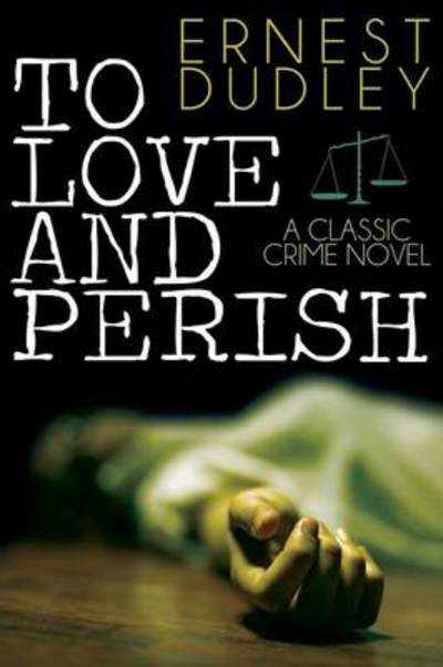 Cover for Ernest Dudley · To Love and Perish: a Classic Crime Novel (Paperback Book) (2013)