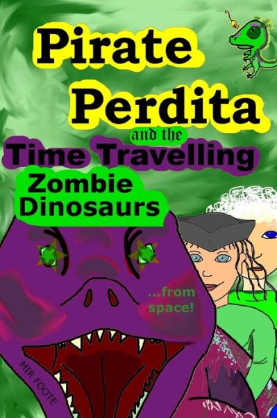 Cover for Mir Foote · Pirate Perdita and the Time Travelling Zombie Dinosaurs...from Space! (Paperback Bog) (2013)