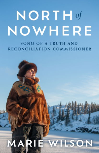 Cover for Marie Wilson · North of Nowhere: Song of a Truth and Reconciliation Commissioner (Hardcover Book) (2024)