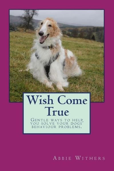 Cover for Ms a K L Withers · Wish Come True: Gentle Ways to Help You Solve Your Dogs' Behaviour Problems (Paperback Book) (2013)