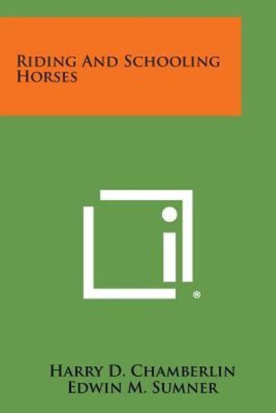 Riding and Schooling Horses - Harry D Chamberlin - Books - Literary Licensing, LLC - 9781494066482 - October 27, 2013