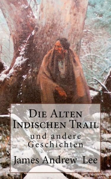 Cover for James Andrew Lee · Die Alten Indischen Trail Und Andere Geschichten (Taschenbuch) [German edition] (2013)