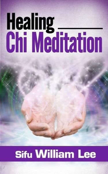 Cover for Sifu William Lee · Healing Chi Meditation (Chi Powers for Modern Age) (Volume 3) (Pocketbok) (2014)