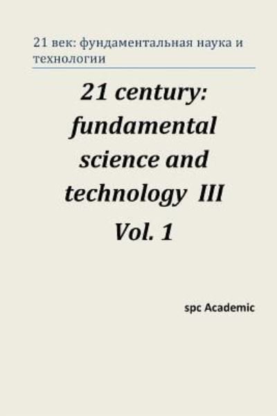 Cover for Soc Academic · 21 Century: Fundamental Science and Technology Iii. Vol 1.: Proceedings of the Conference. Moscow, 23-24.01.14 (Taschenbuch) (2014)