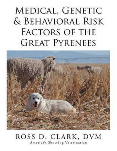 Cover for Dvm Dr Ross D Clark · Medical, Genetic &amp; Behavioral Risk Factors of the Great Pyrenees (Paperback Book) (2015)