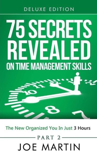 75 Secrets Revealed on Time Management Skills: the New Organized You in Just 3 Hours - Joe Martin - Bücher - Createspace - 9781500392482 - 26. Mai 2014