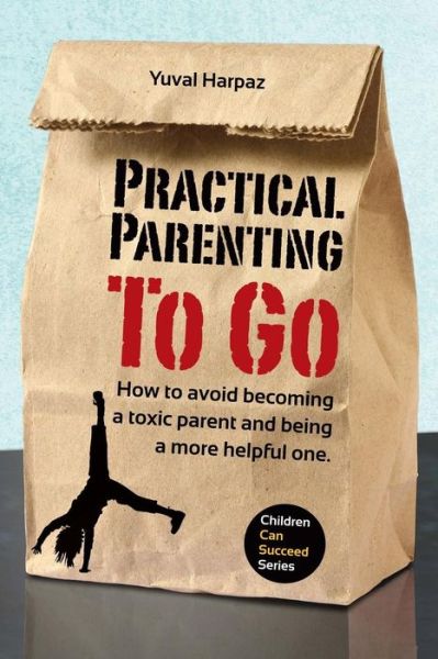 Cover for Yuval Harpaz · Practical Parenting to Go: How to Avoid Becoming a Toxic Parent and Being a More Helpful One (Paperback Book) (2014)