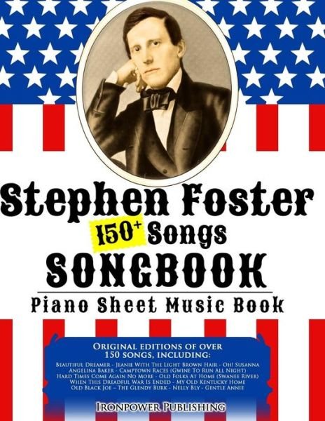 Cover for Ironpower Publishing · 150+ Stephen Foster Songs Songbook - Piano Sheet Music Book: Includes Beautiful Dreamer, Oh! Susanna, Camptown Races, Old Folks at Home, Etc. (Paperback Book) (2014)