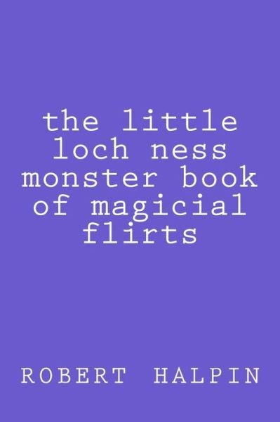 Cover for Mr Robert Anthony Halpin · The Little Loch Ness Monster Book of Magicial Flirts (Pocketbok) (2014)
