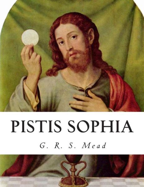 Pistis Sophia - G R S Mead - Books - Createspace - 9781503122482 - November 7, 2014