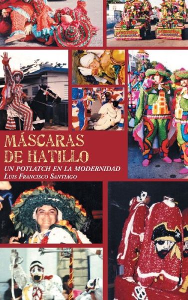 Cover for Luis Francisco Santiago · Mascaras De Hatillo: Un Potlatch en La Modernidad (Hardcover Book) (2015)