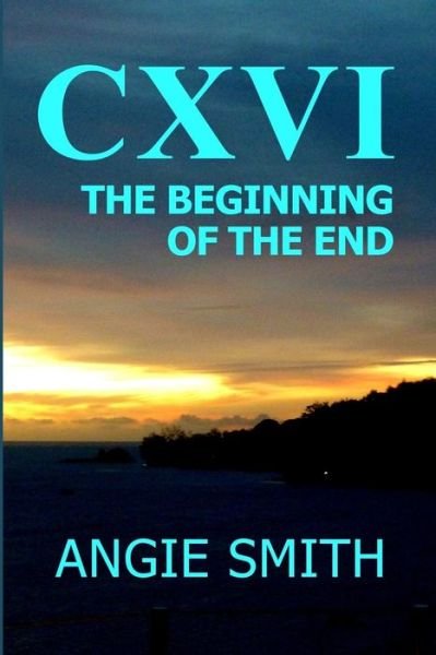 Cover for Angie Smith · Cxvi the Beginning of the End (Paperback Book) (2015)