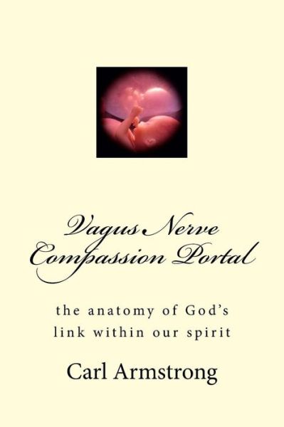 Cover for Carl D Armstrong · Vagus Nerve Compassion Portal: the Anatomy of God's Link Within Our Spirit (Paperback Book) (2015)