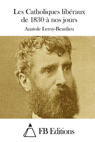 Cover for Anatole Leroy-beaulieu · Les Catholiques Liberaux De 1830 a Nos Jours (Paperback Book) (2015)