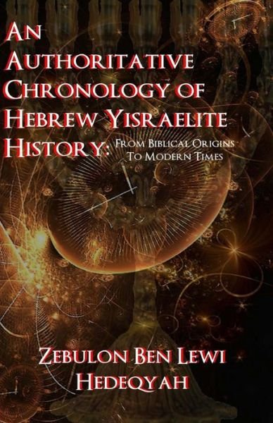 Cover for Zebulon Ben Lewi Hedeqyah · An Authoritative Chronology of Hebrew Yisraelite History: : from Biblical Origins to Modern Times (Paperback Bog) (2015)