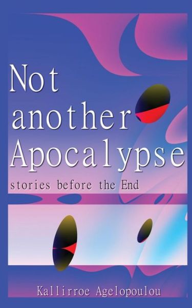 Cover for Kallirroe Agelopoulou · Not Another Apocalypse: Stories Before the End (Paperback Book) (2015)