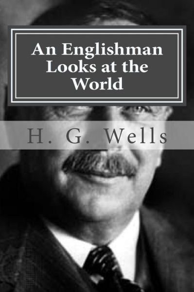 An Englishman Looks at the World - H G Wells - Livros - Createspace Independent Publishing Platf - 9781522932482 - 26 de dezembro de 2015