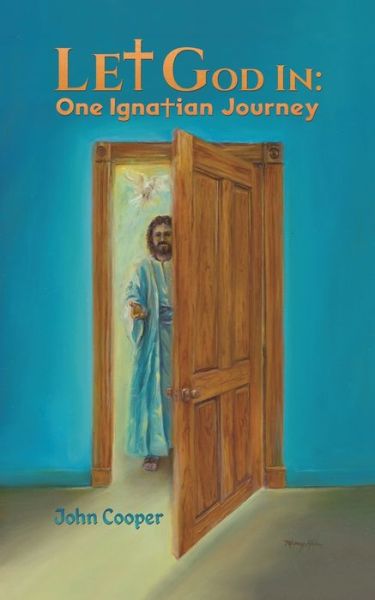 Let God in: One Ignatian Journey - John Cooper - Books - Austin Macauley Publishers - 9781528927482 - October 29, 2019