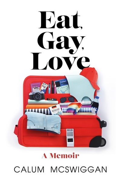 Cover for Calum McSwiggan · Eat, Gay, Love: 'You've never read a travel memoir like this before' (SUNDAY TIMES 'Pride Culture Guide') (Hardcover Book) (2020)