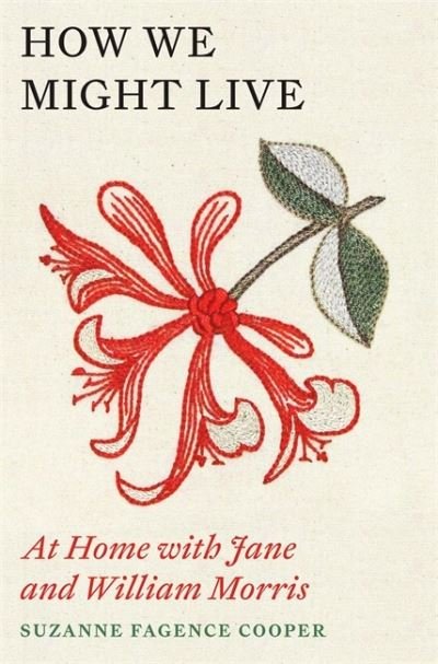 Cover for Suzanne Fagence Cooper · How We Might Live: At Home with Jane and William Morris (Gebundenes Buch) (2022)