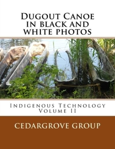 Dugout Canoe in black and white photos - Cedargrove Mastermind Group - Książki - Createspace Independent Publishing Platf - 9781530063482 - 17 lutego 2016