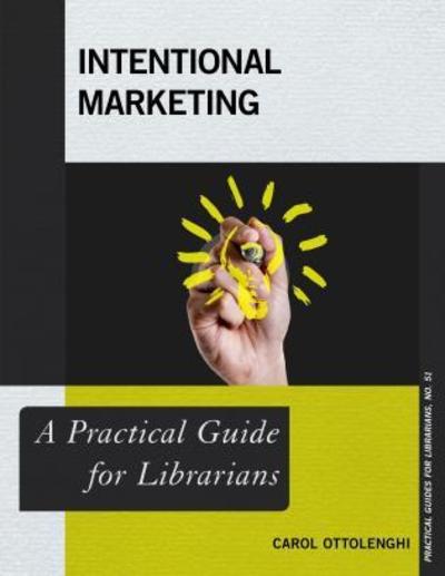 Cover for Carol Ottolenghi · Intentional Marketing: A Practical Guide for Librarians - Practical Guides for Librarians (Paperback Book) (2018)