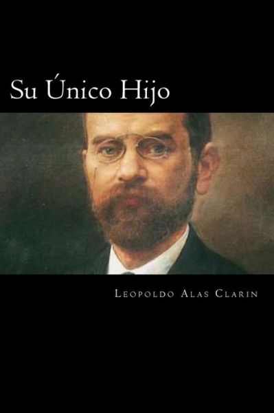 Su Unico Hijo - Leopoldo Alas Clarin - Books - Createspace Independent Publishing Platf - 9781548123482 - June 15, 2017