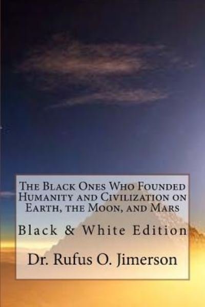 Cover for Dr Rufus O Jimerson · The Black Ones Who Founded Humanity and Civilization on Earth, the Moon, and Mars (Paperback Book) (2017)