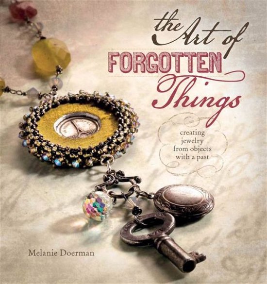 Cover for Melanie Doerman · The Art of Forgotten Things: Creating Jewelry from Objects with a Past (Taschenbuch) (2012)