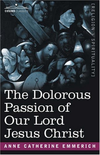 Cover for Anne Catherine Emmerich · The Dolorous Passion of Our Lord Jesus Christ (Hardcover Book) (2007)