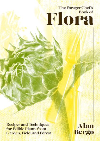 The Forager Chef's Book of Flora: Recipes and Techniques for Edible Plants from Garden, Field, and Forest - Alan Bergo - Livros - Chelsea Green Publishing Co - 9781603589482 - 22 de dezembro de 2020