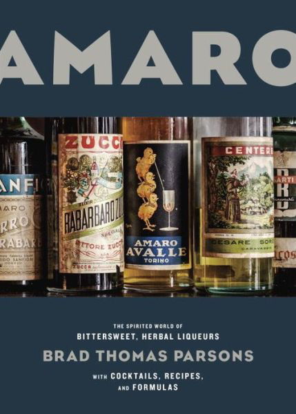 Cover for Brad Thomas Parsons · Amaro: The Spirited World of Bittersweet, Herbal Liqueurs, with Cocktails, Recipes, and Formulas (Hardcover bog) (2016)