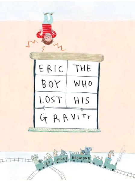 Eric, The Boy Who Lost His Gravity - Jenni Desmond - Książki - Blue Apple Books - 9781609053482 - 11 marca 2014