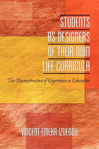 Cover for Vincent Emeka Izuegbu · Students As Designers of Their Own Life Curricula: the Reconstruction of Experience in Education (Paperback Book) (2011)