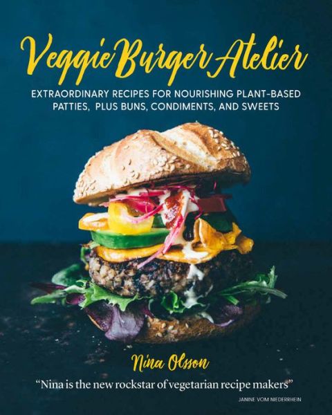 Cover for Nina Olsson · Veggie Burger Atelier: Extraordinary Recipes for Nourishing Plant-Based Patties, Plus Buns, Condiments, and Sweets (Hardcover Book) (2018)