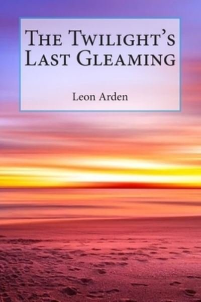 Cover for Leon Arden · The Twilight's Last Gleaming (Paperback Book) (2020)