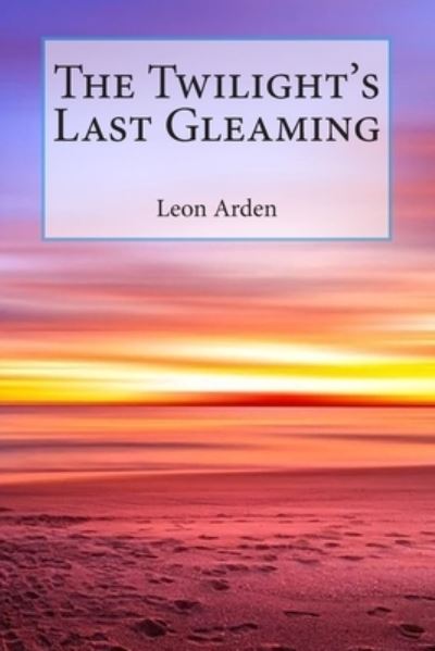 The Twilight's Last Gleaming - Leon Arden - Livres - Goodreads Press - 9781632921482 - 28 août 2020