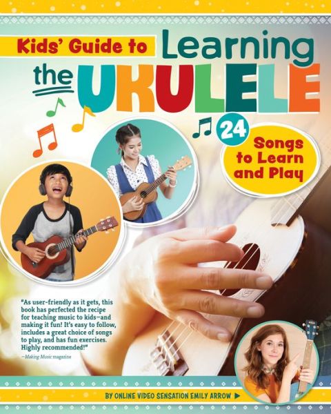 Kids Guide to Learning the Ukulele: 25 Songs to Learn and Play for Kids - Emily Arrow - Książki - Fox Chapel Publishing - 9781641240482 - 7 stycznia 2020