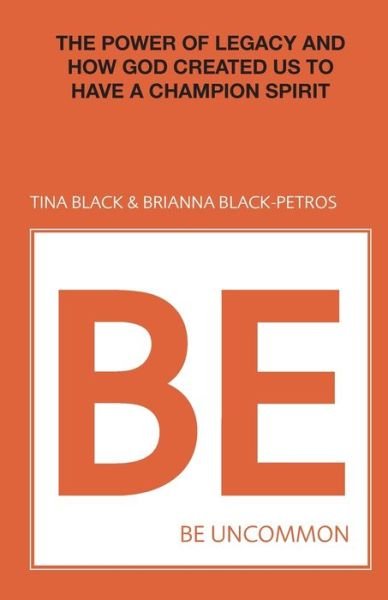 Be Uncommon: The Power of Legacy and How God Created Us to Have a Champion Spirit - Tina Black - Böcker - Trilogy Christian Publishing - 9781647730482 - 20 september 2020