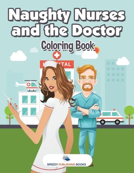 Cover for Speedy Publishing · Naughty Nurses and the Doctor Coloring Book (Paperback Book) (2018)